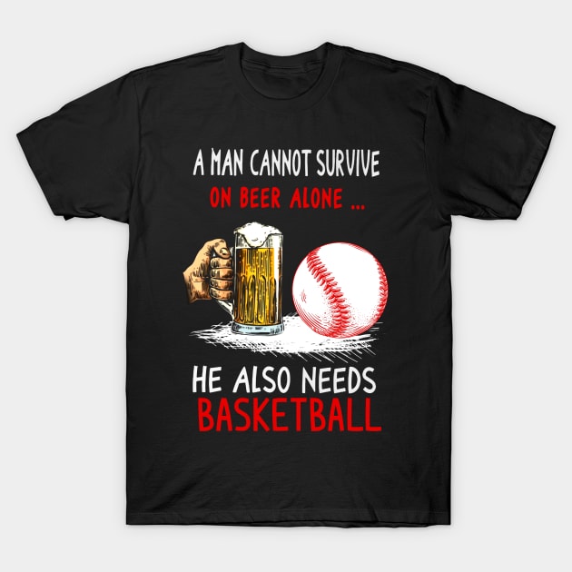 A Man Cannot Survive On Beer Alone... He Also Needs Baseball T-Shirt by Hound mom